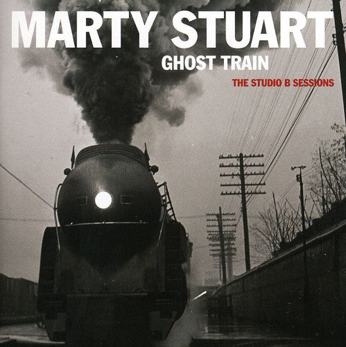 Marty Stuart: Ghost Train: The Studio B Sessions \ CD