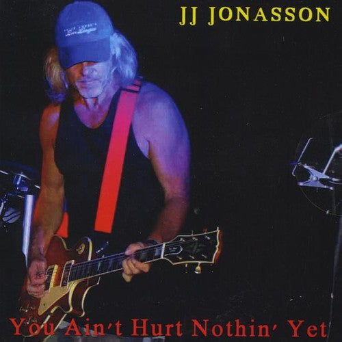 Jj Jonasson: You Ain't Hurt Nothin' Yet \ CD