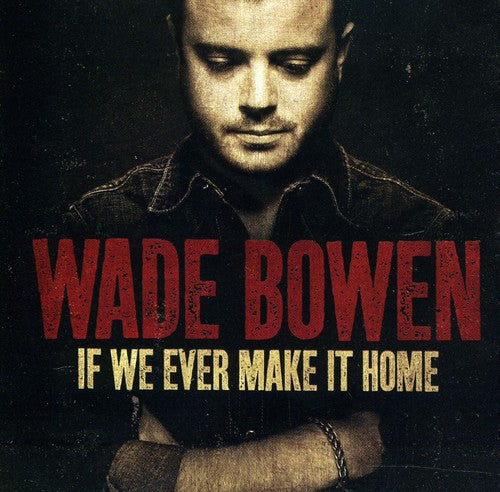 Wade Bowen: If We Ever Make It Home \ CD