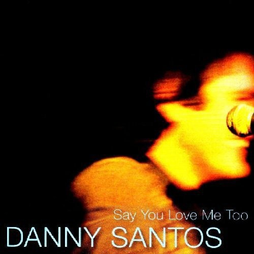 Danny Santos: Say You Love Me Too \ CD
