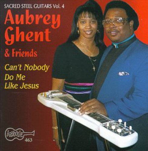 Aubrey Ghent & Friends: Can't Nobody Do Me Like Jesus - Sacred Steel 4 \ CD