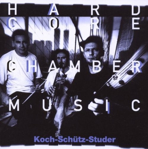 Koch / Schutz / Studer: Hardcore Chambermusic \ CD
