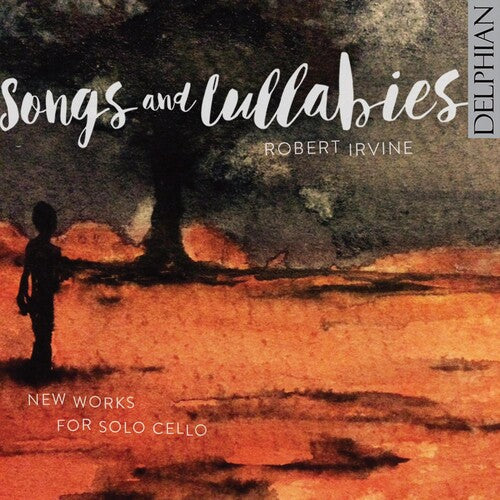 Robert Irvine: Songs & Lullabies: New Works For Solo Cello \ CD
