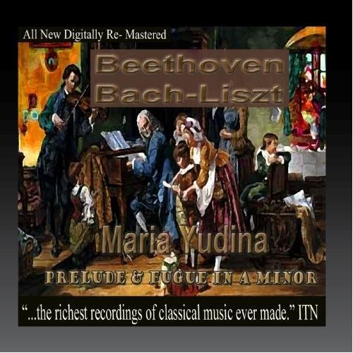 Beethoven / Bach / Yudina, Maria: Beethoven, Bach, Liszt, - Maria Yudina, Prelude and Fugue in A Minor \ CD