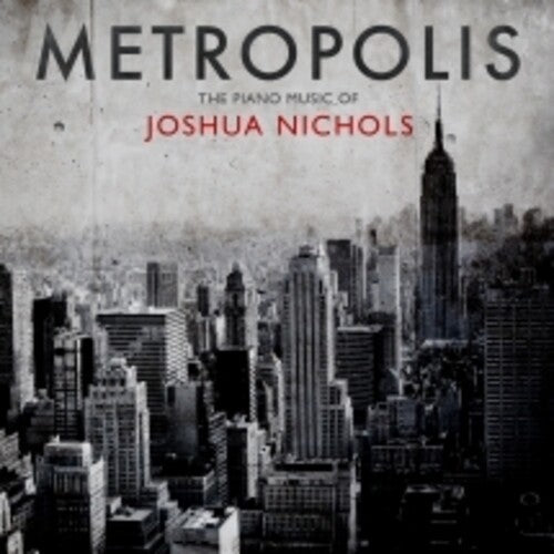 Joshua Nichols: Metropolis: The Piano Music Of Joshua Nichols \ CD
