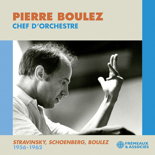 Pierre Boulez: Boulez: Chef d’orchestre; Stravinsky, Schoenberg, & Boulez: 1956-1962 \ CD