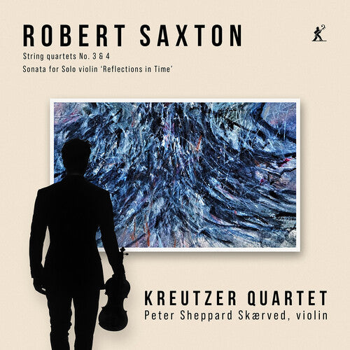 Kreutzer Quartet: Robert Saxton: String Quartets 3 & 4, Sonata for Solo Violin ‘Reflections in Time’ \ CD