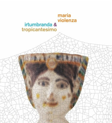 Violenza, Maria / Irtumbranda / Tropicantesimo: Maria Violenza And Irtumbranda + Tropicantesimo \ LP