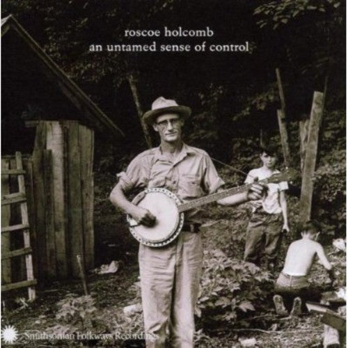 Roscoe Holcomb: An Untamed Sense Of Control \ CD