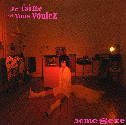 3eme Sexe: Je T'aime Si Vous Voulez  \ CD