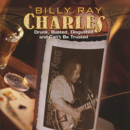 Billy Ray Charles: Drunk, Busted, Disgusted and Can't Be Trusted  \ CD
