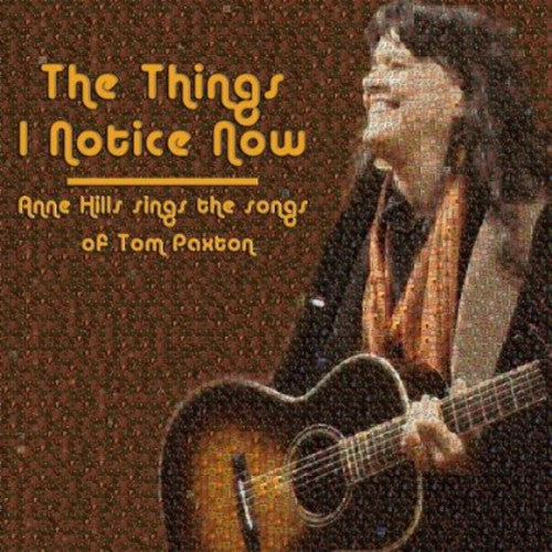 Anne Hills: The Things I Notice Now - Anne Hills Sings The Songs of Tom Paxton  \ CD