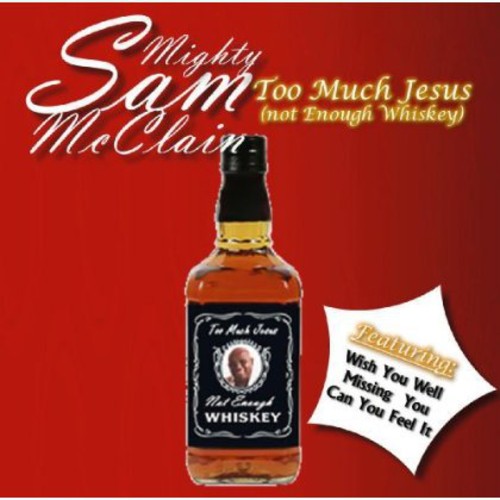 Mighty Sam McClain: Too Much Jesus Not Enough Whisky  \ CD