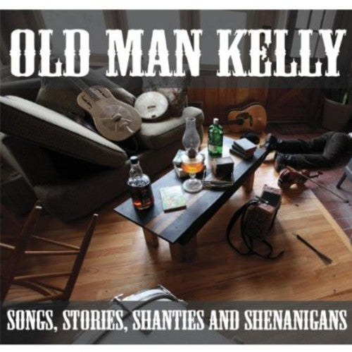 Old Man Kelly: Songs Stories Shanties & Shenanigans  \ CD