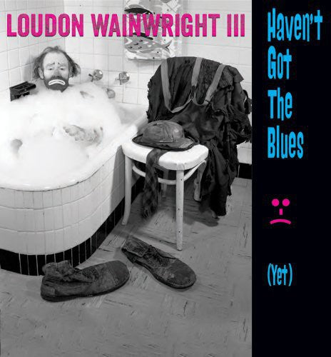 Loudon Wainwright III: Haven't Got the Blues (Yet)  \ CD