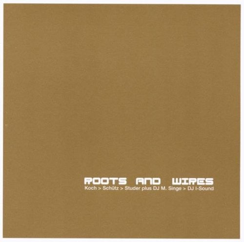 Koch / Schutz / Studer: Roots & Wires  \ CD