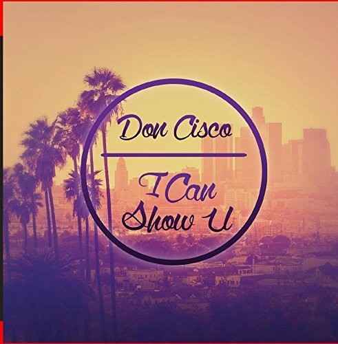 Don Cisco: I Can Show U  \ CD