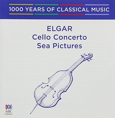 Elgar: Cello Concerto / Sea Pictures - 1000 Years: Elgar: Cello Concerto / Sea Pictures - 1000 Years Of Classical Music  \ CD
