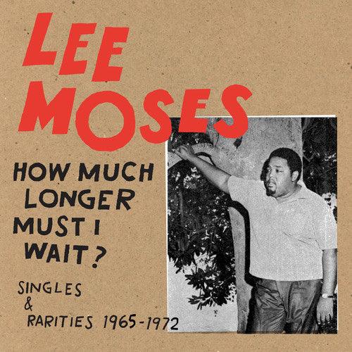 Lee Moses- How Much Longer Must I Wait? Singles & Rarities 1965-1972 - VINYL
