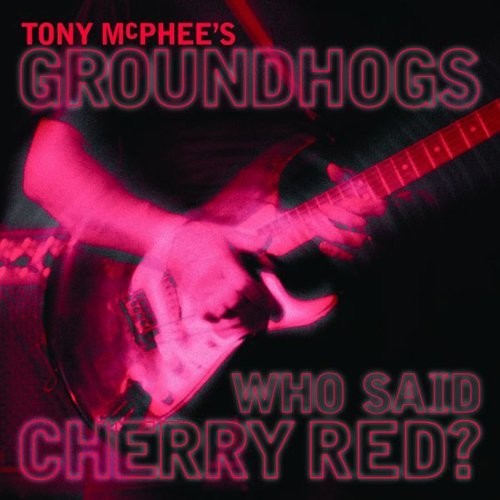 McPhee, Tony / Groundhogs: Who Said Cherry Red  \ CD