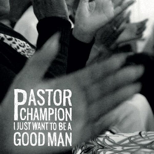 Pastor Champion: I Just Want To Be A Good Man \ LP