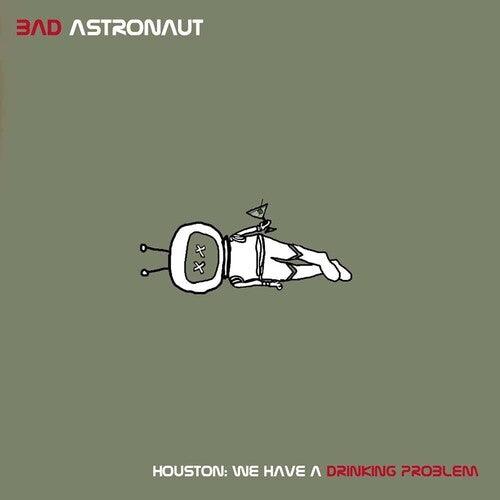 Bad Astronaut- Houston: We Have A Drinking Problem - VINYL