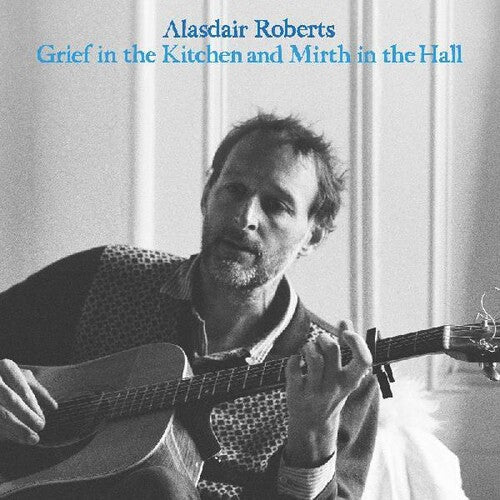 Alasdair Roberts: Grief In The Kitchin And Mirth In The Hall \ LP