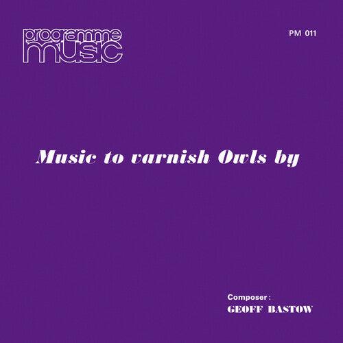 Geoff Bastow- Music To Varnish Owls By - VINYL