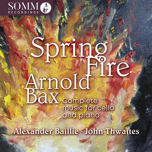 Alexander Baillie: Arnold Bax: Spring Fire - Complete Music for Cello & Piano  \ CD