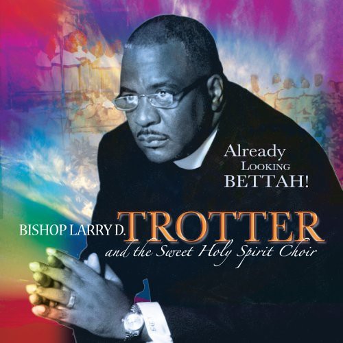 Bishop Larry Trotter & Sweet Holy Spirit: Already Looking Bettah  \ CD